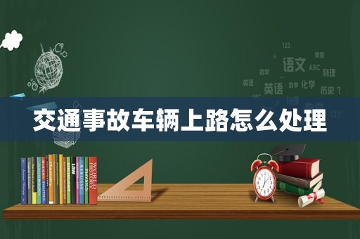 交通事故車輛上路怎么處理