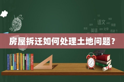 房屋拆遷如何處理土地問題？