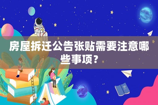 房屋拆遷公告張貼需要注意哪些事項？