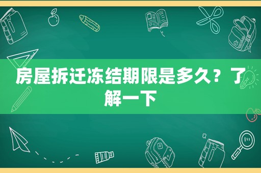 房屋拆遷凍結(jié)期限是多久？了解一下