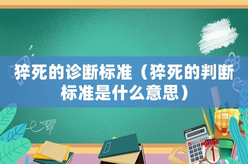 猝死的診斷標(biāo)準(zhǔn)（猝死的判斷標(biāo)準(zhǔn)是什么意思）