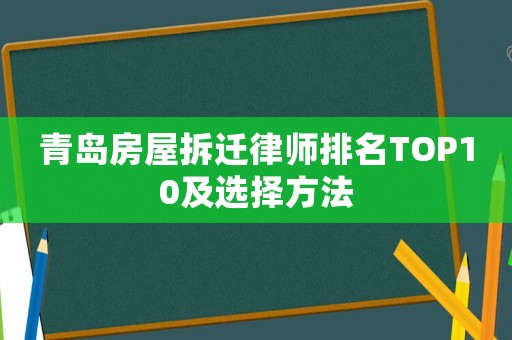 青島房屋拆遷律師排名TOP10及選擇方法