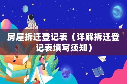 房屋拆遷登記表（詳解拆遷登記表填寫須知）
