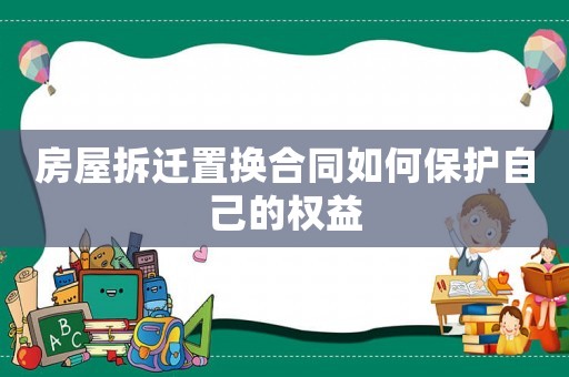 房屋拆遷置換合同如何保護自己的權(quán)益