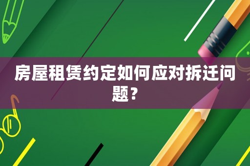 房屋租賃約定如何應(yīng)對(duì)拆遷問題？