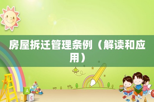 房屋拆遷管理?xiàng)l例（解讀和應(yīng)用）