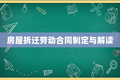 房屋拆遷勞動(dòng)合同制定與解讀