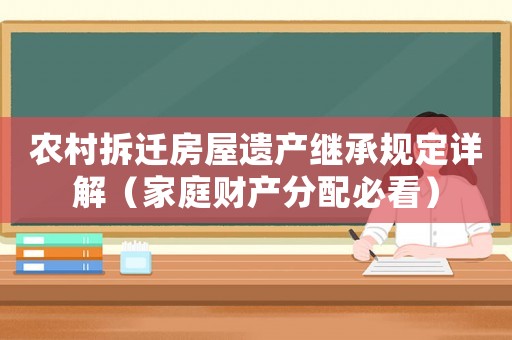 農(nóng)村拆遷房屋遺產(chǎn)繼承規(guī)定詳解（家庭財(cái)產(chǎn)分配必看）