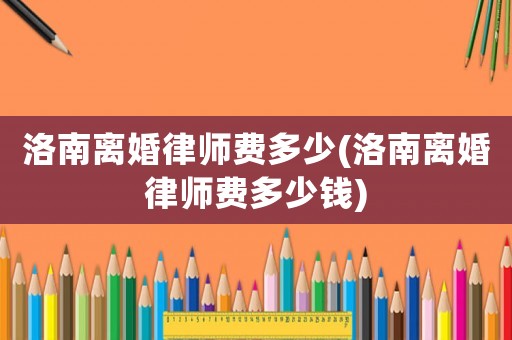 洛南離婚律師費多少(洛南離婚律師費多少錢)
