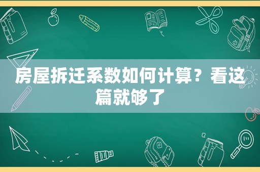 房屋拆遷系數(shù)如何計(jì)算？看這篇就夠了