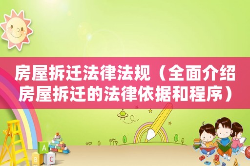 房屋拆遷法律法規(guī)（全面介紹房屋拆遷的法律依據(jù)和程序）