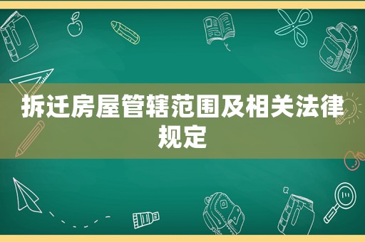 拆遷房屋管轄范圍及相關法律規(guī)定