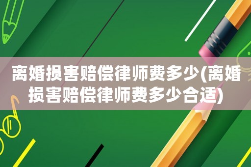 離婚損害賠償律師費多少(離婚損害賠償律師費多少合適)