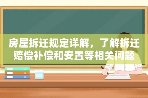 房屋拆遷規(guī)定詳解，了解拆遷賠償補償和安置等相關(guān)問題