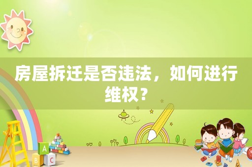 房屋拆遷是否違法，如何進(jìn)行維權(quán)？