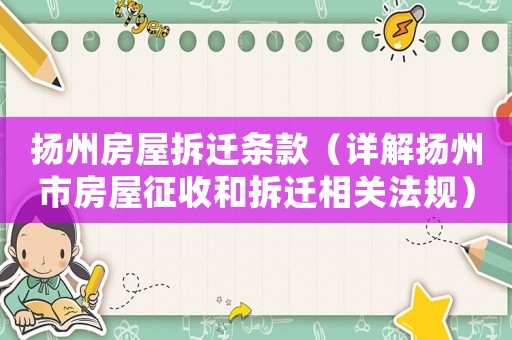 揚州房屋拆遷條款（詳解揚州市房屋征收和拆遷相關(guān)法規(guī)）