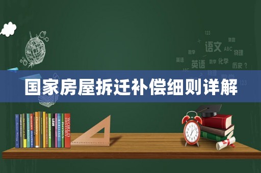 國家房屋拆遷補(bǔ)償細(xì)則詳解