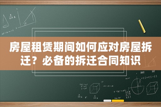 房屋租賃期間如何應(yīng)對房屋拆遷？必備的拆遷合同知識