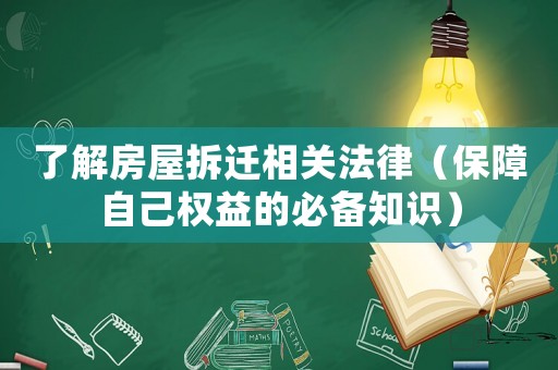 了解房屋拆遷相關(guān)法律（保障自己權(quán)益的必備知識）