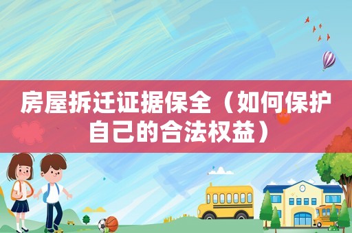 房屋拆遷證據(jù)保全（如何保護自己的合法權益）