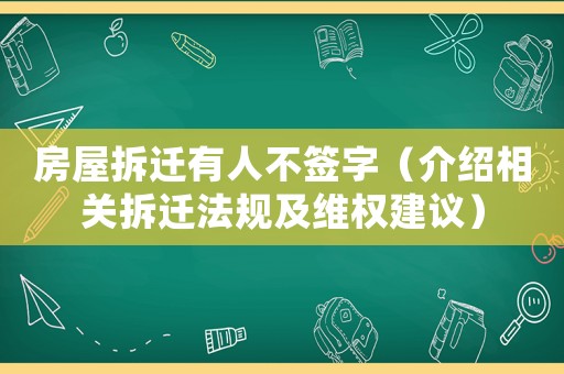 房屋拆遷有人不簽字（介紹相關(guān)拆遷法規(guī)及維權(quán)建議）
