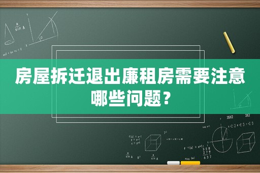 房屋拆遷退出廉租房需要注意哪些問題？