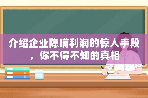 介紹企業(yè)隱瞞利潤的驚人手段，你不得不知的真相