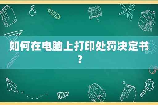 如何在電腦上打印處罰決定書？