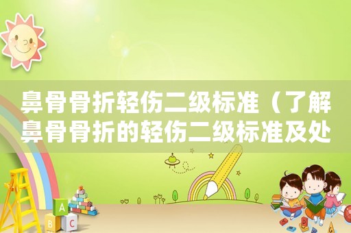 鼻骨骨折輕傷二級標(biāo)準(zhǔn)（了解鼻骨骨折的輕傷二級標(biāo)準(zhǔn)及處理方法）