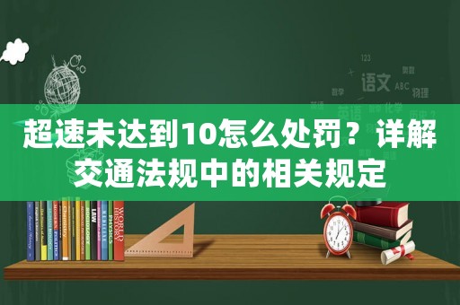 超速未達到10怎么處罰？詳解交通法規(guī)中的相關規(guī)定