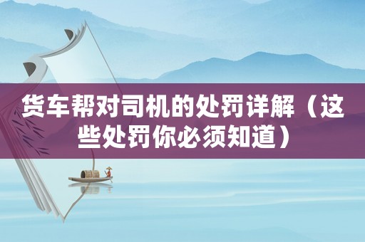 貨車幫對司機(jī)的處罰詳解（這些處罰你必須知道）