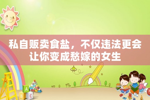 私自販賣食鹽，不僅違法更會(huì)讓你變成愁嫁的女生