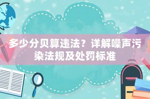 多少分貝算違法？詳解噪聲污染法規(guī)及處罰標準