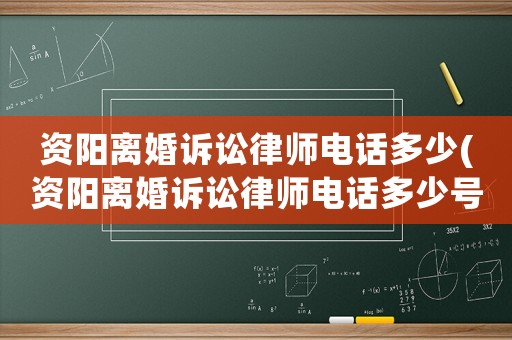 資陽(yáng)離婚訴訟律師電話多少(資陽(yáng)離婚訴訟律師電話多少號(hào))