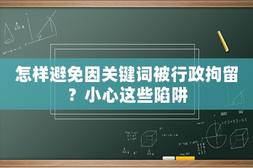 怎樣避免因關(guān)鍵詞被行政拘留？小心這些陷阱