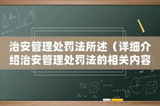 治安管理處罰法所述（詳細(xì)介紹治安管理處罰法的相關(guān)內(nèi)容）
