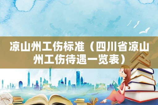 涼山州工傷標(biāo)準(zhǔn)（四川省涼山州工傷待遇一覽表）
