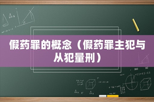 假藥罪的概念（假藥罪主犯與從犯量刑）