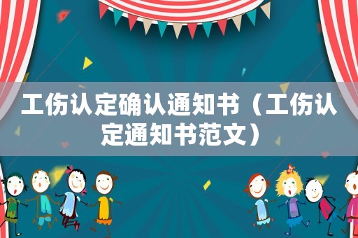 工傷認(rèn)定確認(rèn)通知書（工傷認(rèn)定通知書范文）
