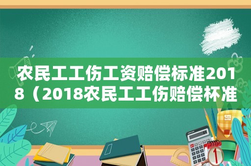 農(nóng)民工工傷工資賠償標(biāo)準(zhǔn)2018（2018農(nóng)民工工傷賠償杯準(zhǔn)）