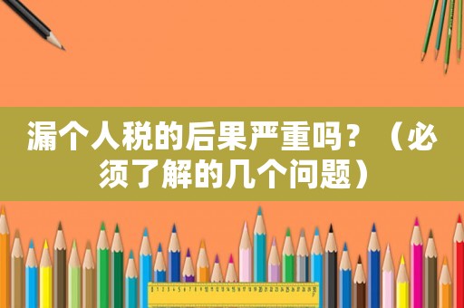 漏個人稅的后果嚴重嗎？（必須了解的幾個問題）