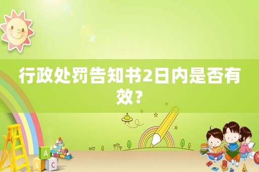 行政處罰告知書(shū)2日內(nèi)是否有效？