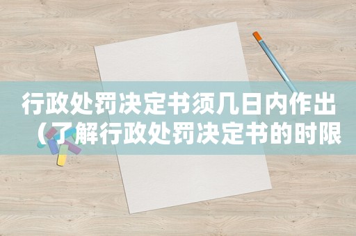 行政處罰決定書須幾日內(nèi)作出（了解行政處罰決定書的時(shí)限規(guī)定）