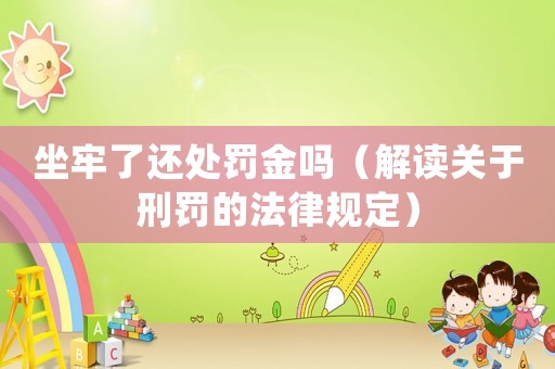 坐牢了還處罰金嗎（解讀關(guān)于刑罰的法律規(guī)定）