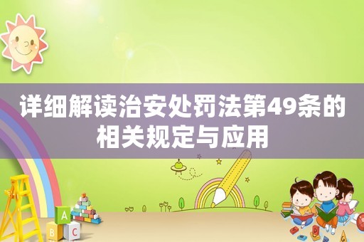 詳細解讀治安處罰法第49條的相關(guān)規(guī)定與應(yīng)用