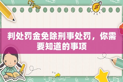 判處罰金免除刑事處罰，你需要知道的事項