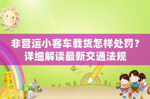 非營運小客車載貨怎樣處罰？詳細解讀最新交通法規(guī)