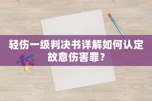 輕傷一級判決書詳解如何認定故意傷害罪？