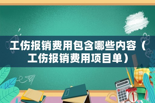 工傷報(bào)銷(xiāo)費(fèi)用包含哪些內(nèi)容（工傷報(bào)銷(xiāo)費(fèi)用項(xiàng)目單）