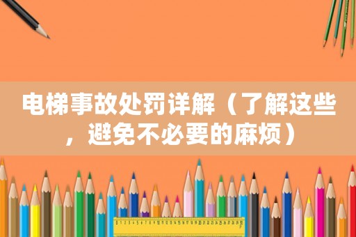 電梯事故處罰詳解（了解這些，避免不必要的麻煩）